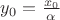 $y_0=\frac{x_0}{\alpha }$