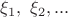 $\xi_1, \ \xi_2, ...$