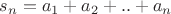 $s_n=a_1+a_2+..+a_n$