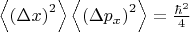 $\left \langle \left (\Delta x \right )^2 \right \rangle \left \langle \left (\Delta p_x \right )^2 \right \rangle = \frac{\hbar^2}{4}$