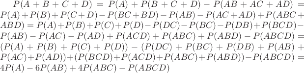$P(A+B+C+D)=P(A)+P(B+C+D)-P(AB+AC+AD)=P(A)+P(B)+P(C+D)-P(BC+BD)-P(AB)-P(AC+AD)+P(ABC+ABD)=P(A)+P(B)+P(C)+P(D)-P(DC)-P(BC)-P(DB)+P(BCD)-P(AB)-P(AC)-P(AD)+P(ACD)+P(ABC)+P(ABD)-P(ABCD)=(P(A)+P(B)+P(C)+P(D))-(P(DC)+P(BC)+P(DB)+P(AB)+P(AC)+P(AD))+(P(BCD)+P(ACD)+P(ABC)+P(ABD))-P(ABCD)=4 P(A)- 6 P(AB) + 4 P(ABC) - P(ABCD)$
