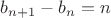 $\[{b_{n + 1}} - {b_n} = n\]$