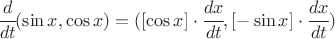 $ \cfrac{d}{dt} (\sin x, \cos x) = ([\cos x]\cdot\cfrac{dx}{dt} , [- \sin x]\cdot\cfrac{dx}{dt}) $