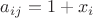 $a_{ij}=1+x_i $