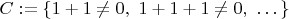 $C:=\{1+1\ne0,\ 1+1+1\ne0,\ \dots\}$