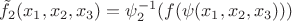 $\tilde f_2(x_1,x_2,x_3)=\psi^{-1}_2(f(\psi(x_1,x_2,x_3)))$