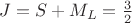 $J=S+M_L=\frac {3}{2}$