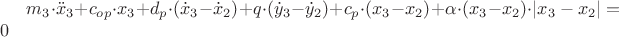 $\[{m_3} \cdot {\ddot x_3} + {c_{op}} \cdot {x_3} + {d_p} \cdot ({\dot x_3} - {\dot x_2}) + q \cdot ({\dot y_3} - {\dot y_2}) + {c_p} \cdot ({x_3} - {x_2}) + \alpha  \cdot ({x_3} - {x_2}) \cdot \left| {{x_3} - {x_2}} \right| = 0\]
$