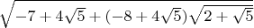 $\sqrt{-7+4\sqrt{5}+(-8+4\sqrt{5})\sqrt{2+\sqrt{5}}}$