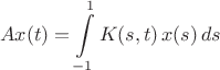 $$Ax(t)=\int\limits_{-1}^1K(s, t)\,x(s)\,ds$$