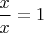 $\dfrac{x}{x}=1$