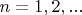 $n=1,2,...$