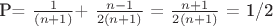 P= $\frac 1 {(n+1 )}$+ $\frac {n-1} {2(n+1)}$ = $\frac {n+1} {2(n+1)}$ = 1/2