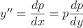 $y''=\dfrac{dp}{dx}=p\dfrac{dp}{dy}$