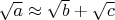 $\sqrt{a} \approx \sqrt{b}+\sqrt{c}$