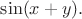 $\sin(x+y).$