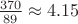 $\frac {370} {89} \approx 4.15$