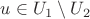 $u \in U_1 \setminus U_2$