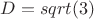 $D=sqrt(3)$