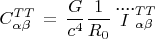 $C^{TT}_{\alpha \beta} \, = \, \dfrac{G}{c^4} \dfrac{1}{R_0} \, \ddddot{I}^{TT}_{\alpha\beta}$