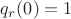 $q_r(0)=1$