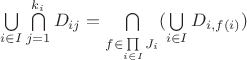 $\bigcup\limits_{i \in I}^{} \bigcap\limits_{j = 1}^{k_i} D_{ij} = \bigcap\limits_{f \in \prod\limits_{i \in I}^{}J_i}^{} (\bigcup\limits_{i \in I}^{}D_{i, f(i)})$