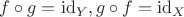 $f\circ g=\mathrm{id}_Y,g\circ f=\mathrm{id}_X$