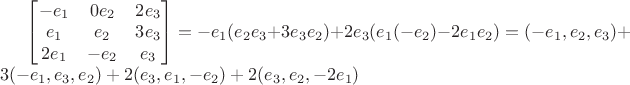 $
\begin{bmatrix}
-e_1 & 0e_2 & 2e_3\\
e_1&e_2& 3e_3 \\
2e_1& -e_2&e_3 
\end{bmatrix} =-e_1 (e_2e_3+3e_3e_2)+2e_3(e_1(-e_2)-2e_1e_2) = (-e_1,e_2,e_3) + 3(-e_1,e_3,e_2) + 2(e_3,e_1,-e_2)+2(e_3,e_2,-2e_1)
$