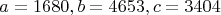 $${a = 1680,b = 4653,c = 3404}$