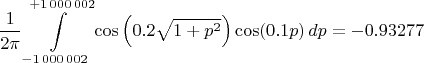 $$
\frac{1}{2 \pi} \int\limits_{-1 \, 000 \, 002}^{+1 \, 000 \, 002} \cos\left( 0.2 \sqrt{1+p^2} \right) \cos (0.1 p) \, dp = -0.93277
$$