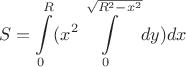 $$S=\int\limits_{0}^{R}(x^2\int\limits_{0}^{\sqrt{R^2-x^2}}dy)dx$$