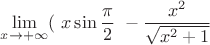$$\lim_{x\to+\infty} (\ x\sin{\frac{\pi }{2}\ - \frac{x^2}{\sqrt{x^2+1}}$$
