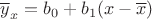 $\overline y_x = b_0 + b_1(x-\overline x)$
