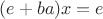$(e+ba)x=e$