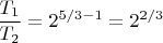 $\dfrac{T_1}{T_2}=2^{5/3-1}=2^{2/3}$