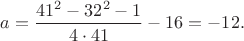 $a=\dfrac{41^2-32^2-1}{4 \cdot 41}-16=-12.$