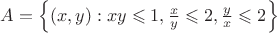 $A=\left\lbrace(x,y): xy\leqslant1, \frac{x}{y}\leqslant2, \frac{y}{x}\leqslant2\right\rbrace$