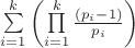 $\sum\limits_{i = 1}^k {\left( {\prod\limits_{i = 1}^k {\frac{{(p_i  - 1)}}{{p_i }}} } \right)} }$
