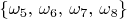 $\{\omega_5,\,\omega_6,\,\omega_7,\,\omega_8\}$