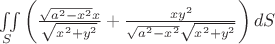 $\iint \limits_{S}  \left(\frac{\sqrt{a^2-x^2}x}{\sqrt{x^2+y^2}}+\frac{xy^2}{\sqrt{a^2-x^2} \sqrt{x^2+y^2}} \right) dS$