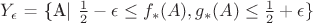 $Y_\epsilon$ = \{A| $\frac{1}{2} - \epsilon$ \leq f_*(A), g_*(A) \leq \frac{1}{2}+ \epsilon\}$