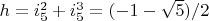 $h=i_5^2+i_5^3=(-1-\sqrt{5})/2$