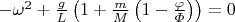 $-\omega^2+\frac{g}{L}\left(1+\frac{m}{M}\left(1-\frac{\varphi}{\varPhi}\right)\right)=0$