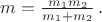 $m = \frac{m_1m_2}{m_1+m_2}\,.$