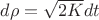 $\[d\rho  = \sqrt {2K} dt\]$