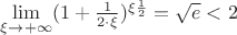 $\lim\limits_{\xi\to+\infty}^{}(1+\frac{1}{2\cdot\xi})^{\xi\+\frac{1}{2}} = \sqrt{e} < 2$