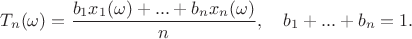 $$T_n(\omega)=\frac{b_1x_1(\omega)+...+b_nx_n(\omega)}{n}, \quad b_1+...+b_n=1.$$