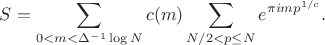 $$S=\sum_{0<m<\Delta^{-1}\log N}c(m)\sum_{N/2<p\le N}e^{\pi i m p^{1/c}}.$$