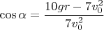 $\cos \alpha=\dfrac{10gr-7v_0^2}{7v_0^2}$