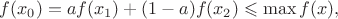 $f(x_0)=af(x_1)+(1-a)f(x_2)\leqslant \max  f(x), $